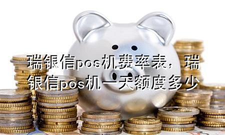 瑞银信pos机费率表，瑞银信pos机一天额度多少