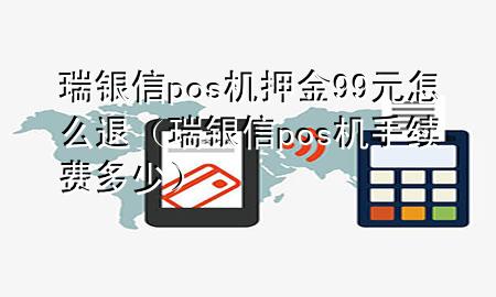 瑞银信pos机押金99元怎么退（瑞银信pos机手续费多少）