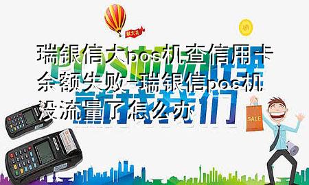 瑞银信大pos机查信用卡余额失败-瑞银信pos机没流量了怎么办