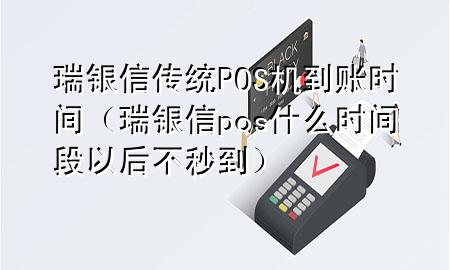 瑞银信传统POS机到账时间（瑞银信pos什么时间段以后不秒到）