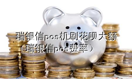 瑞银信pos机刷花呗大额（瑞银信pos费率）