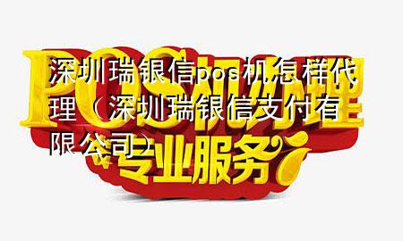 深圳瑞银信pos机怎样代理（深圳瑞银信支付有限公司）