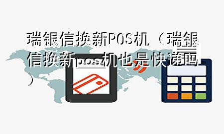 瑞银信换新POS机（瑞银信换新pos机也是快递吗）