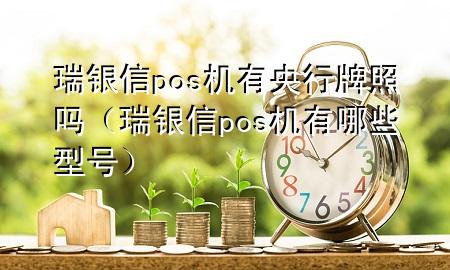 瑞银信pos机有央行牌照吗（瑞银信pos机有哪些型号）