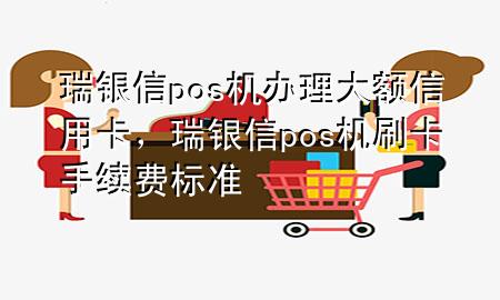 瑞银信pos机办理大额信用卡，瑞银信pos机刷卡手续费标准