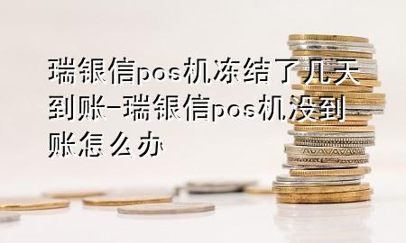 瑞银信pos机冻结了几天到账-瑞银信pos机没到账怎么办