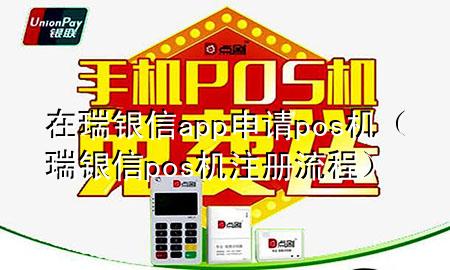 在瑞银信app申请pos机（瑞银信pos机注册流程）