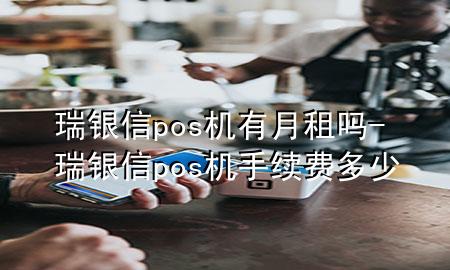 瑞银信pos机有月租吗-瑞银信pos机手续费多少