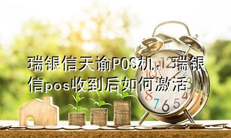 瑞银信天谕POS机，瑞银信pos收到后如何激活