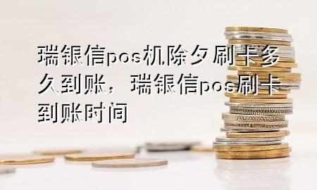 瑞银信pos机除夕刷卡多久到账，瑞银信pos刷卡到账时间