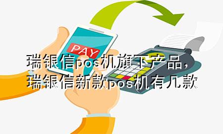 瑞银信pos机旗下产品，瑞银信新款pos机有几款